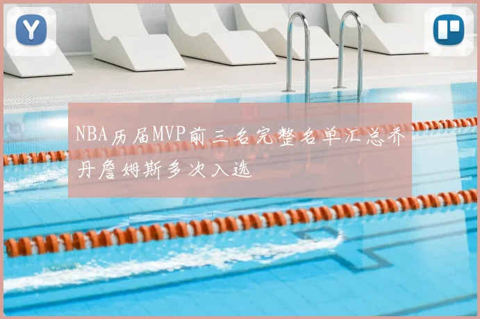NBA历届MVP前三名完整名单汇总乔丹詹姆斯多次入选