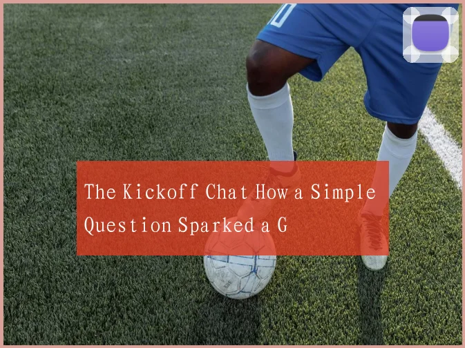 The Kickoff Chat How a Simple Question Sparked a G