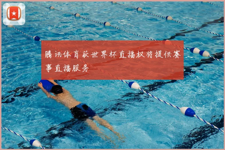 腾讯体育获世界杯直播权将提供赛事直播服务