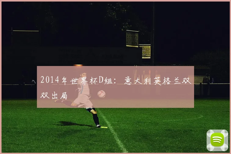 2014年世界杯D组：意大利英格兰双双出局