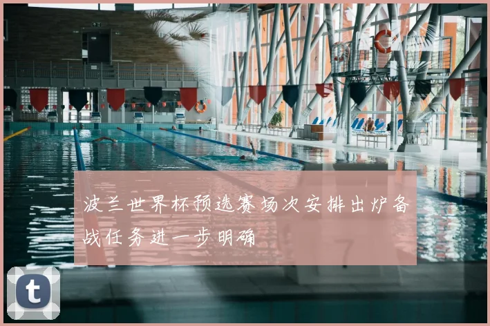波兰世界杯预选赛场次安排出炉备战任务进一步明确