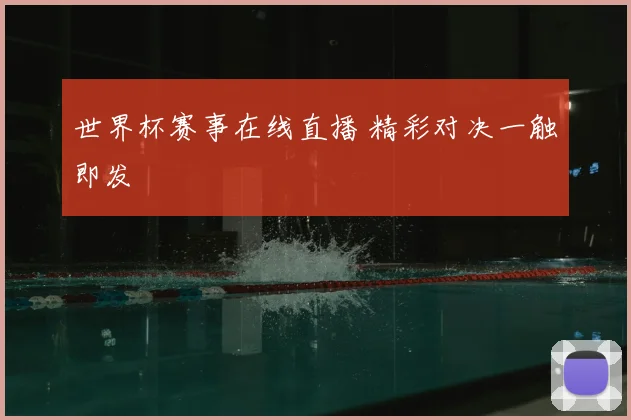 世界杯赛事在线直播 精彩对决一触即发