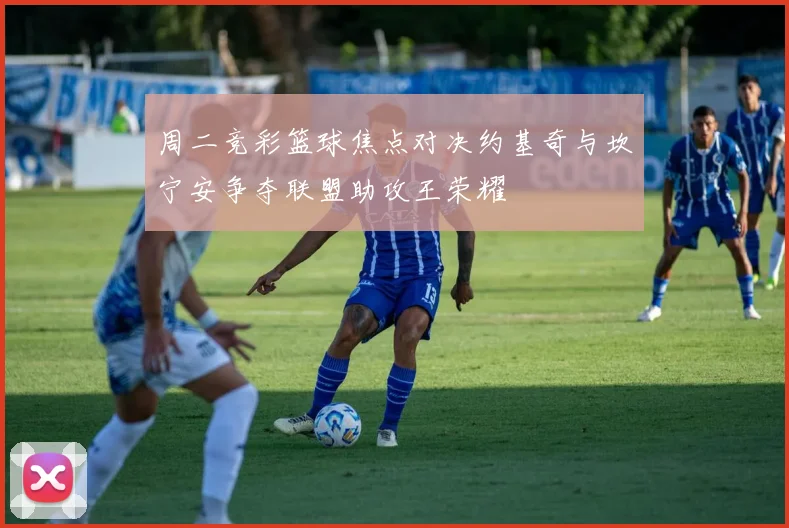 周二竞彩篮球焦点对决约基奇与坎宁安争夺联盟助攻王荣耀
