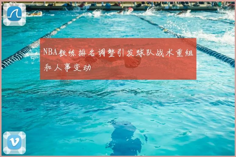NBA教练排名调整引发球队战术重组和人事变动