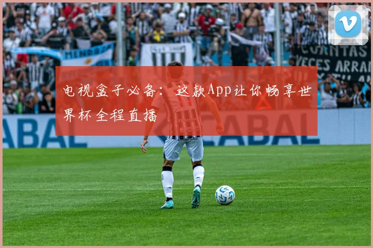 电视盒子必备：这款App让你畅享世界杯全程直播