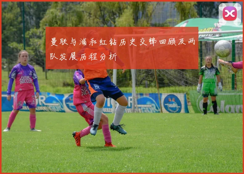 曼联与浦和红钻历史交锋回顾及两队发展历程分析