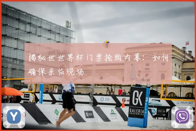 揭秘世世界杯门票抢购内幕：如何确保亲临现场