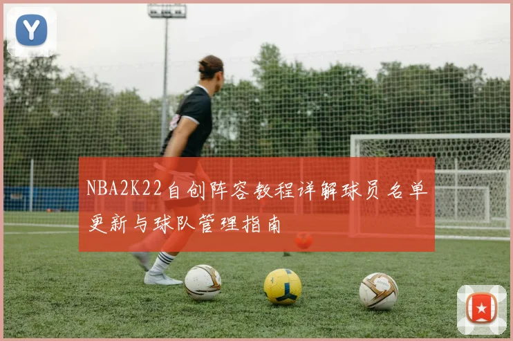 NBA2K22自创阵容教程详解球员名单更新与球队管理指南