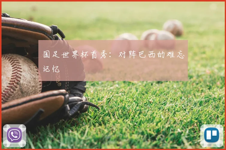 国足世界杯首秀：对阵巴西的难忘记忆