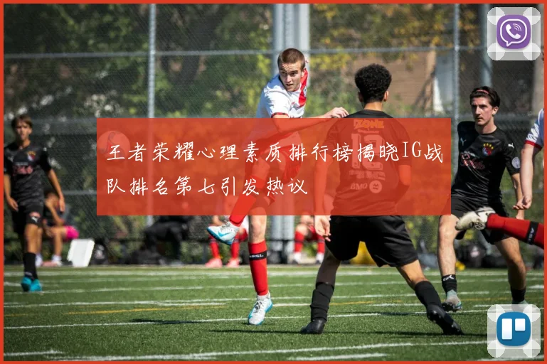 王者荣耀心理素质排行榜揭晓IG战队排名第七引发热议